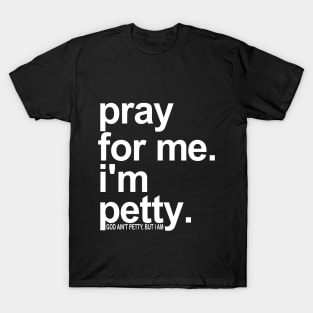 Pray For Me I'm Petty T-Shirt